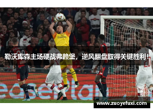 勒沃库森主场硬战弗赖堡，逆风翻盘取得关键胜利！