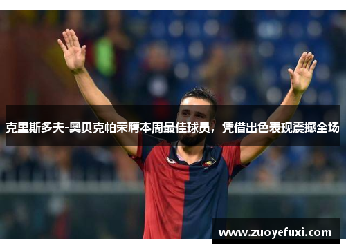 克里斯多夫-奥贝克帕荣膺本周最佳球员，凭借出色表现震撼全场