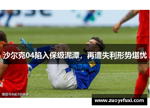 沙尔克04陷入保级泥潭，再遭失利形势堪忧
