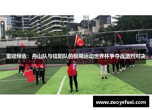 重磅预告：舟山队与信阳队的极限运动世界杯争夺战激烈对决